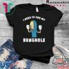 Beavis I need TP for my bunghole Tee Shirts