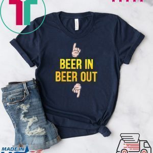 Beer in beer out gift for beer lover Tee Shirts