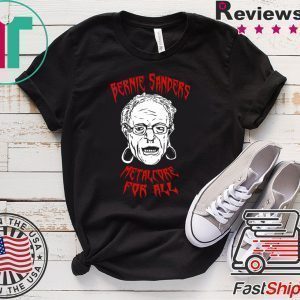 Bernie Sanders Promise Of Metalcore For All Tee Shirts