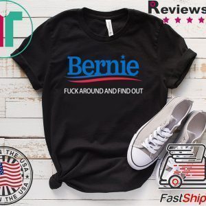 Bernie – Fuck Around And Find Out - Bernie Sanders Tee Shirts