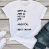 Beto & Amy & Pete & Joe And you Beat Trump Womens T-Shirt