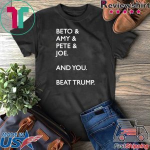 Beto Amy Pete Joe And you Beat Donald Trump 2020 T-Shirt
