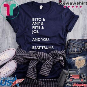 Beto & Amy & Pete & Joe And you Beat Donald Trump Tee Shirts