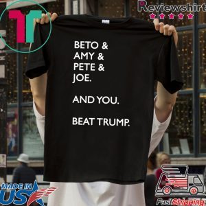 Beto Amy Pete Joe And you Beat Donald Trump T-Shirt