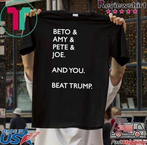 Beto Amy Pete Joe And you Beat Donald Trump T-Shirt