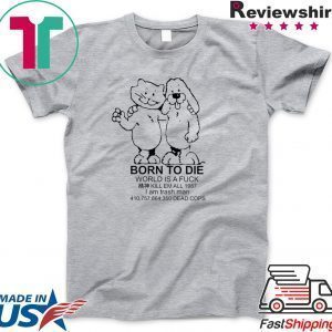 Born To Die World Is A Fuck Tee Shirts