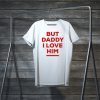 But Daddy I Love Him 2020 Tee Shirts