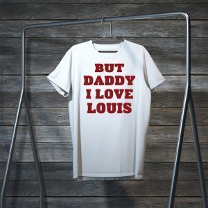 But Daddy I Love Louis Tee Shirts