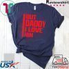 But daddy I love him - Funny Meme Tee Shirts