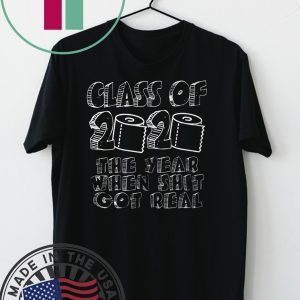 Class Of 2020 The Year When Shit Got Real Class Of Teachers Seniors 2020 Tee Shirts