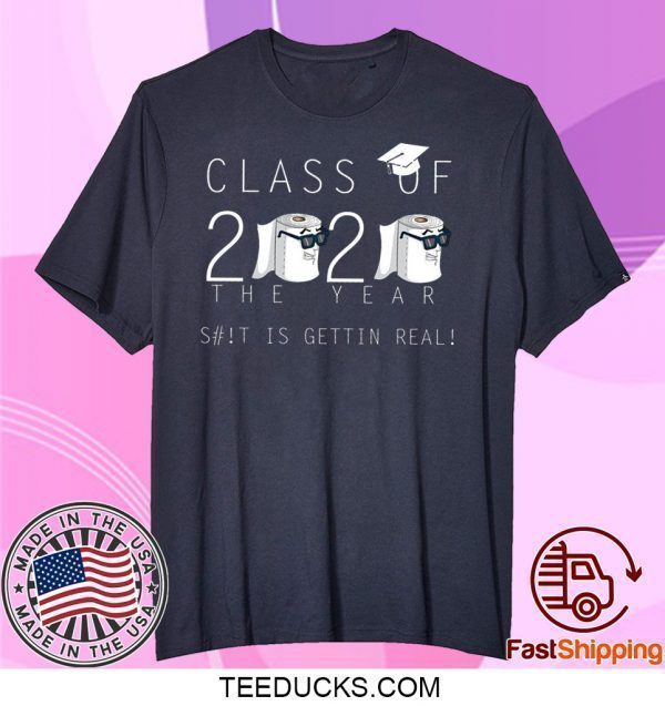 Class Of 2020 The Year When Shit Got Real Class Teachers Seniors 2020 Tee Shirts
