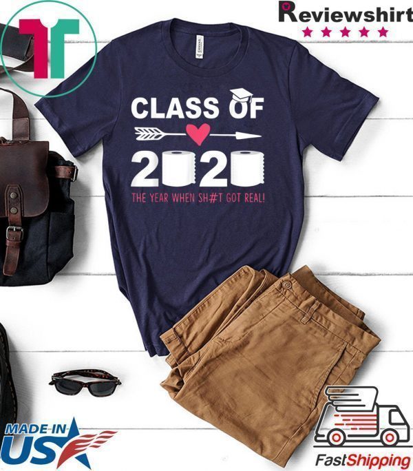 Class Of 2020 The Year When Shit Got Real Last Day Tee Shirts