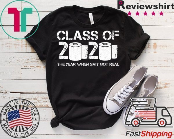 Class of 2020 The Year When Shit Got Real 2020 TP Apocalypse Tee Shirt