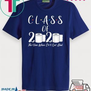 Class of 2020 The Year When Shit Got Real 2020 TP Apocalypse Tee Shirts