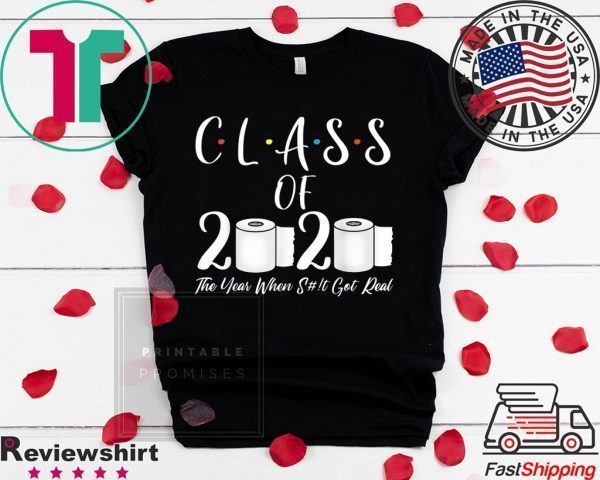Class of 2020 The Year When Shit Got Real 2020 TP Apocalypse Tee Shirts