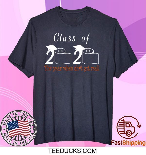 Class of 2020 The Year When Shit Got Real Graduation - Class Of 2020 Quarantined Tee Shirts