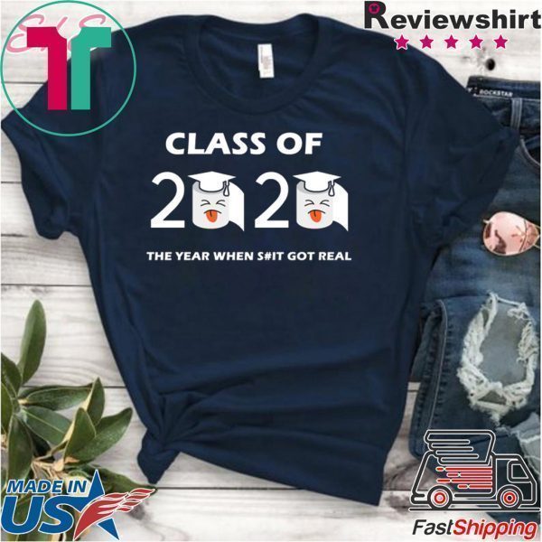 Class of 2020 The Year When Shit Got Real Graduation Funny Quarantine Tee Shirts