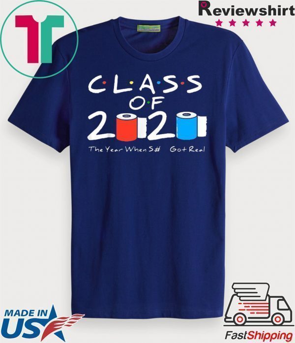 Class of 2020 The Year When Shit Got Real Graduation Funny Tee Shirts