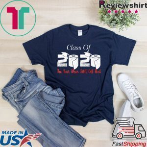 Class of 2020 The Year When Shit Got Real Graduation Funny Limited T-Shirt