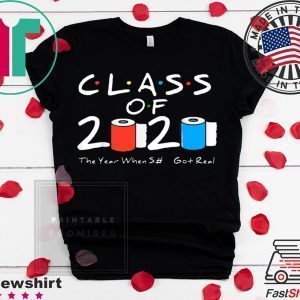 Class of 2020 The Year When Shit Got Real Graduation Funny Tee Shirts