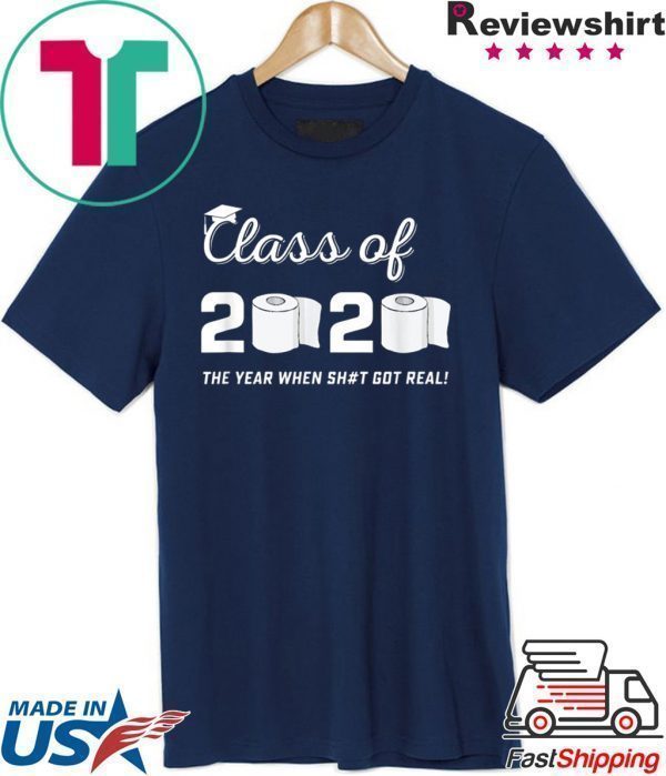 Class of 2020 The Year When Shit Got Real Graduation Quarantine Tee Shirts