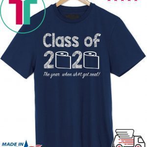 Class of 2020 The Year When Shit Got Real Graduation Gift T-Shirts