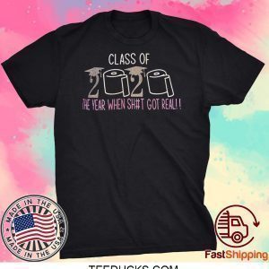 Class of 2020 The Year When Shit Got Real Graduation Tee Shirt