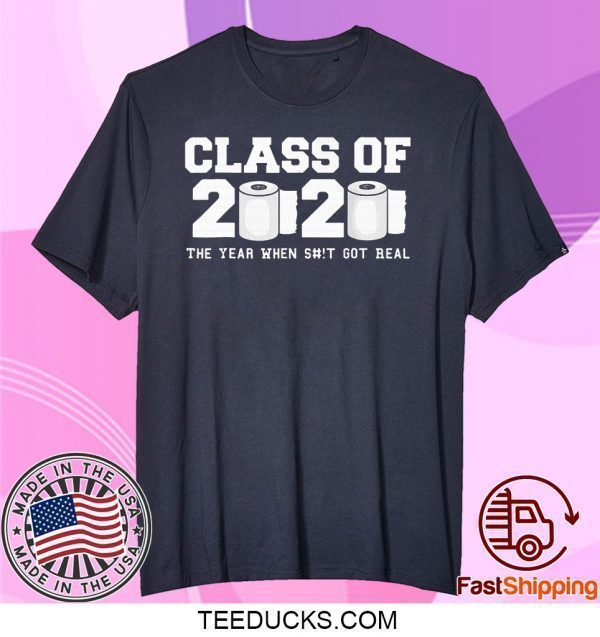 Class of 2020 The Year When Shit Got Real Graduation Classic T-Shirts