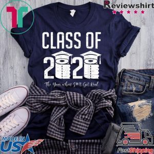Class of 2020 The Year When Shit Got Real Graduation 2020 Tee Shirts