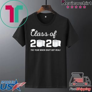 Class of 2020 The Year When Shit Got Real Graduation Quarantine Tee Shirts