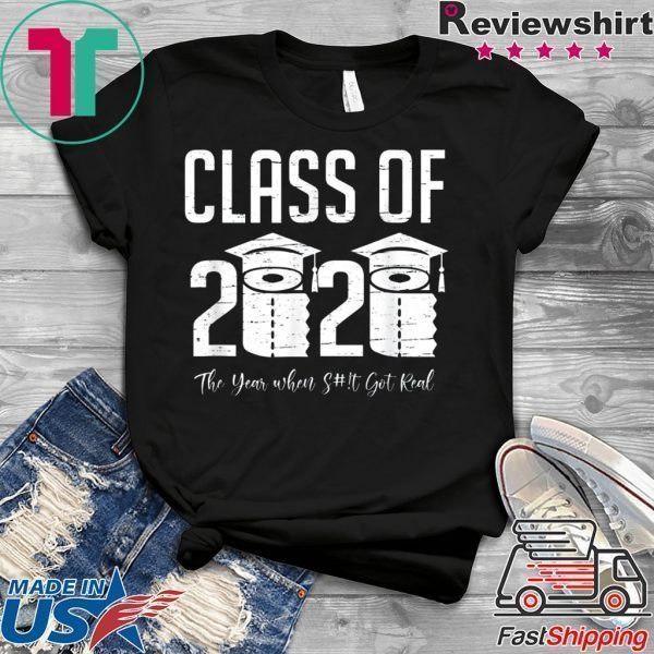 Class of 2020 The Year When Shit Got Real Graduation 2020 Tee Shirts