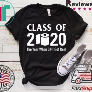 Class of 2020 The Year When Shit Got Real Quarantine Tee Shirts