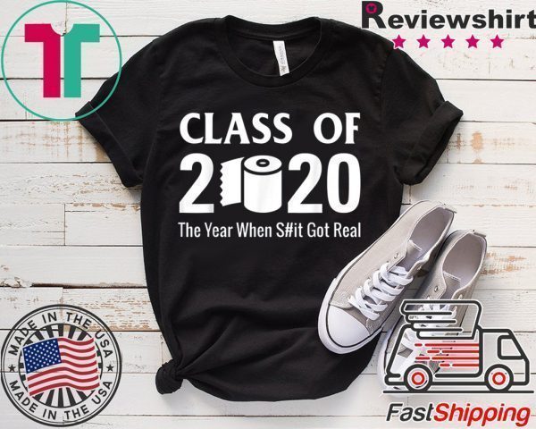Class of 2020 The Year When Shit Got Real Quarantine Tee Shirts