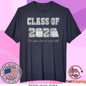 Class of 2020 The Year Where Shit Got Real T Shirt Graduation Gift Tee Shirts