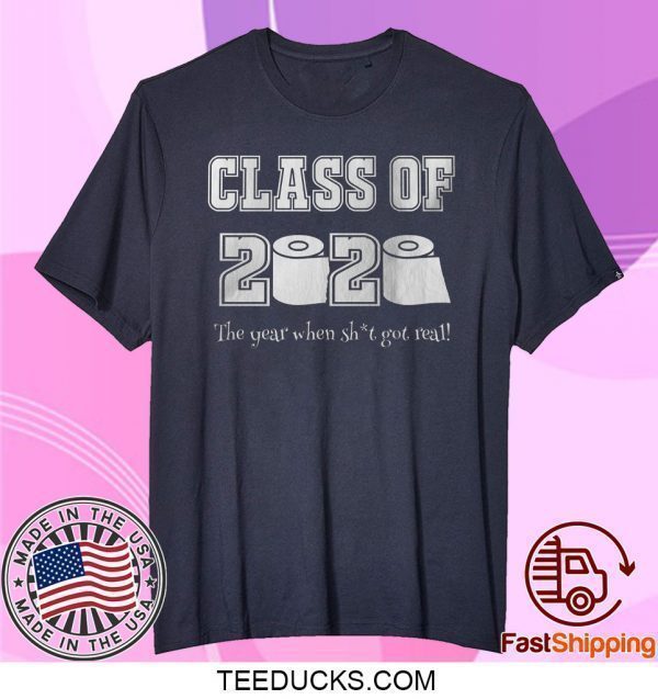 Class of 2020 The Year Where Shit Got Real T Shirt Graduation Gift Tee Shirts
