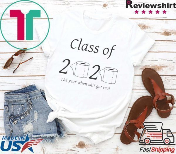 Class of 2020 The year when shit got real Toilet Paper Tee Shirts