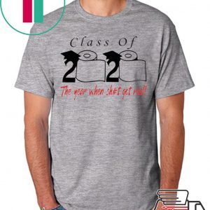 Class of 2020 the year when shit got real -Class of 2020 quarantine Tee Shirt
