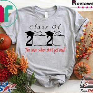 Class of 2020 the year when shit got real Tee Shirts