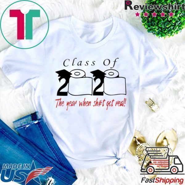 Class of 2020 the year when shit got real Tee Shirts