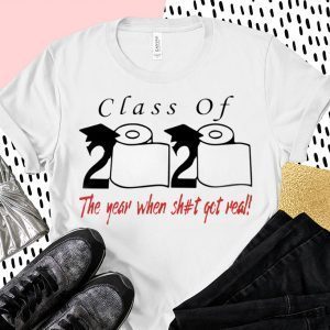 Class of 2020 the year when shit got real T-Shirt