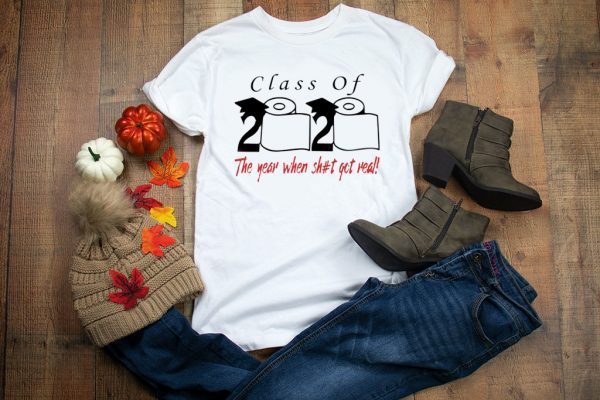 Class of 2020 the year when shit got real Tee Shirt