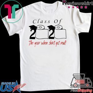 Class of 2020 the year when shit got real Gift T-Shirt