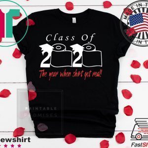 Class of 2020 the year when shit got real Limited T-Shirts