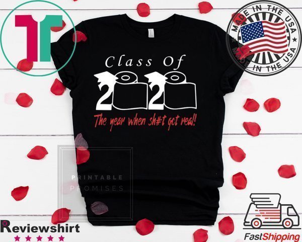 Class of 2020 the year when shit got real Limited T-Shirts