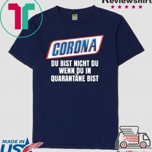 Corona du bist nicht du wenn du in quarantäne bist Tee Shirts
