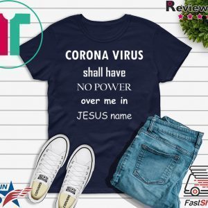 Coronavirus shall have no power over me in Jesus name Tee Shirts