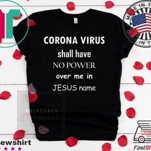 Coronavirus shall have no power over me in Jesus name Tee Shirts
