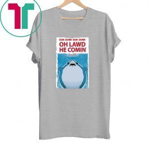 DUN DUNN DUN DUNN OH LAWD HE COMIN’ TEE SHIRT