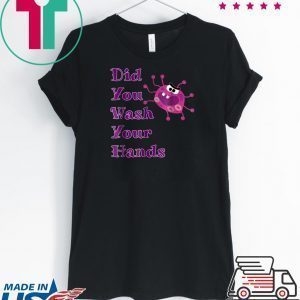 Did You Wash Your Hands Cute Germaphobe Tee Shirts