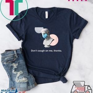 Don't Cough On Me, Thanks Coronavirus awareness statue Tee Shirt